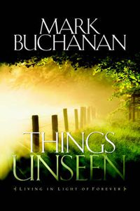 Cover image for Things Unseen: Living with Eternity in Your Heart