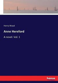 Cover image for Anne Hereford: A novel. Vol. 1