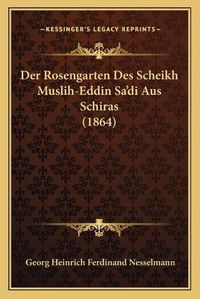 Cover image for Der Rosengarten Des Scheikh Muslih-Eddin Sa'di Aus Schiras (1864)