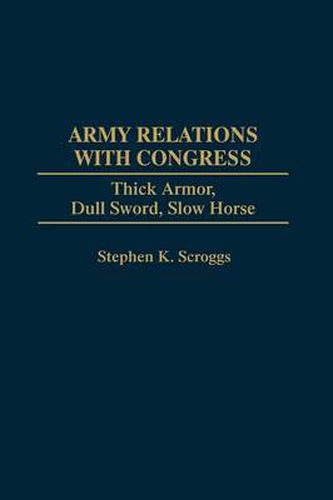 Army Relations with Congress: Thick Armor, Dull Sword, Slow Horse