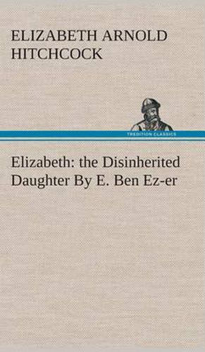 Cover image for Elizabeth: the Disinherited Daughter By E. Ben Ez-er