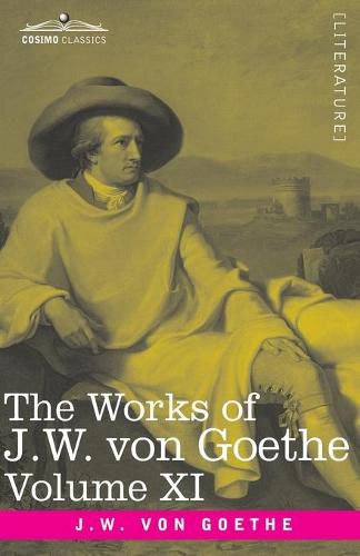 The Works of J.W. von Goethe, Vol. XI (in 14 volumes): with His Life by George Henry Lewes: Dramas of Goethe and Iphigenia in Tauris, Torquato Tasso, Goetz von Berlichingen, The Fellow Culprits