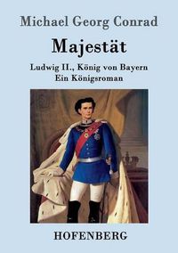 Cover image for Majestat: Ludwig II., Koenig von Bayern Ein Koenigsroman