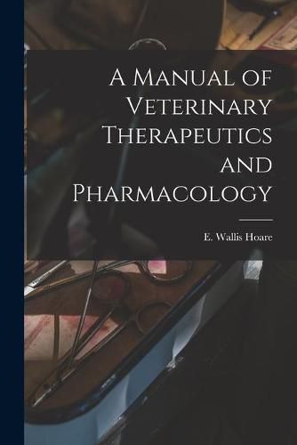 Cover image for A Manual of Veterinary Therapeutics and Pharmacology [microform]