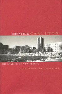 Cover image for Creating Carleton: The Shaping of a University