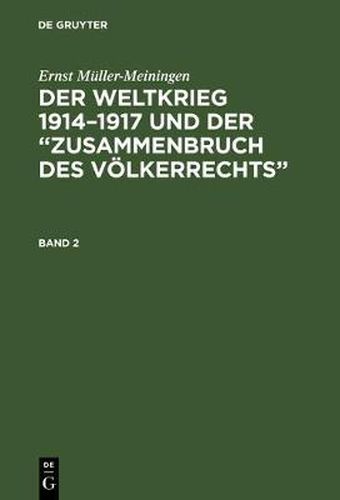 Ernst Muller-Meiningen: Der Weltkrieg 1914-1917 Und Der  Zusammenbruch Des Voelkerrechts . Band 2