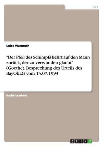 Cover image for Der Pfeil des Schimpfs kehrt auf den Mann zuruck, der zu verwunden glaubt (Goethe). Besprechung des Urteils des BayObLG vom 15.07.1993