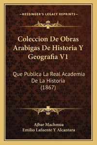 Cover image for Coleccion de Obras Arabigas de Historia y Geografia V1: Que Publica La Real Academia de La Historia (1867)