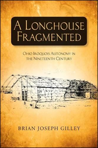 Cover image for A Longhouse Fragmented: Ohio Iroquois Autonomy in the Nineteenth Century