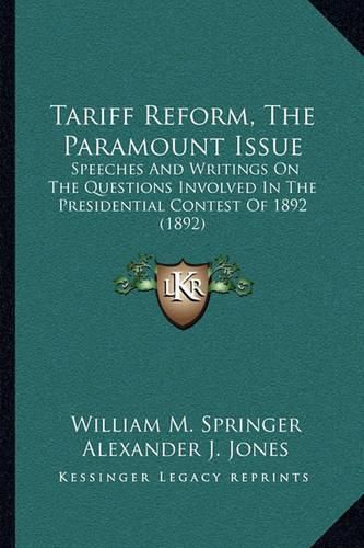 Tariff Reform, the Paramount Issue: Speeches and Writings on the Questions Involved in the Presidential Contest of 1892 (1892)