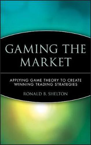 Cover image for Gaming the Market: Applying Game Theory to Create Winning Trading Strategies