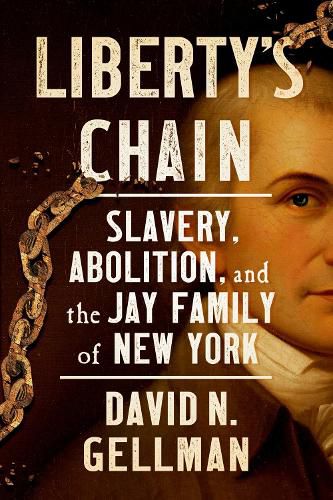 Cover image for Liberty's Chain: Slavery, Abolition, and the Jay Family of New York