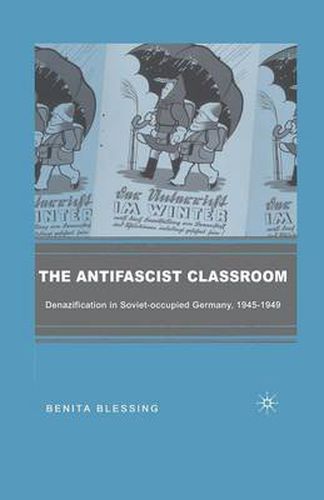 Cover image for The Antifascist Classroom: Denazification in Soviet-occupied Germany, 1945-1949