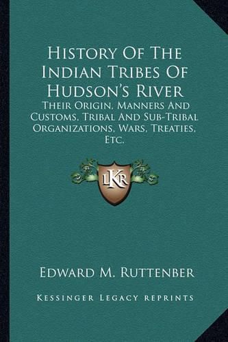 Cover image for History of the Indian Tribes of Hudson's River: Their Origin, Manners and Customs, Tribal and Sub-Tribal Organizations, Wars, Treaties, Etc.