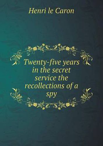 Twenty-five years in the secret service the recollections of a spy