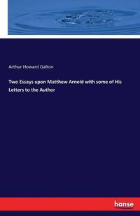 Cover image for Two Essays upon Matthew Arnold with some of His Letters to the Author