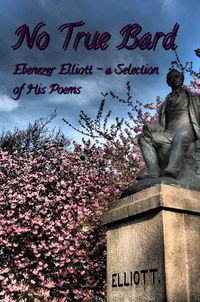 Cover image for No True Bard: Ebenezer Elliott - a Selection of His Poems