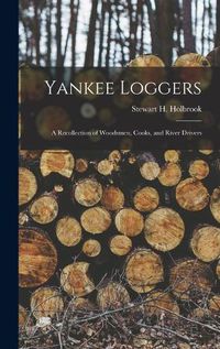 Cover image for Yankee Loggers: a Recollection of Woodsmen, Cooks, and River Drivers