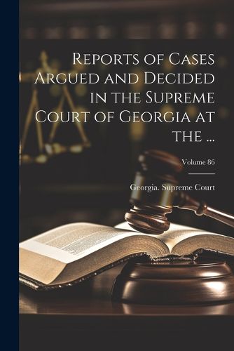 Cover image for Reports of Cases Argued and Decided in the Supreme Court of Georgia at the ...; Volume 86