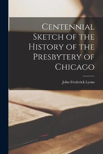 Cover image for Centennial Sketch of the History of the Presbytery of Chicago