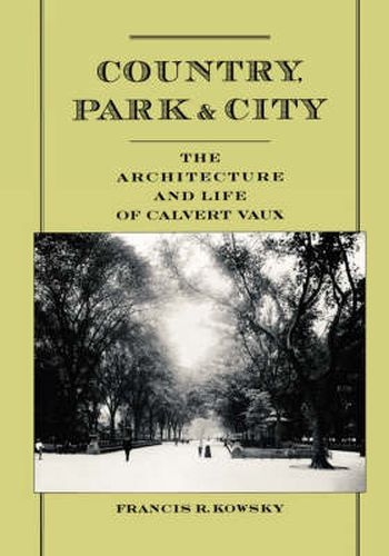 Cover image for Country, Park & City: The Architecture and Life of Calvert Vaux