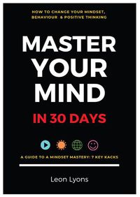 Cover image for How To Your Change Mindset in 30 Days: Master Key Hacks: Behaviour & Positive Thinking for Successful Growth