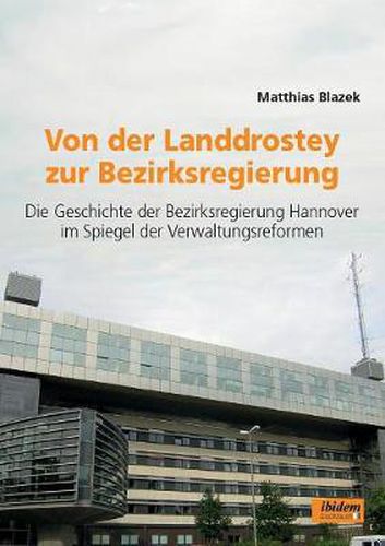 Cover image for Von der Landdrostey zur Bezirksregierung. Die Geschichte der Bezirksregierung Hannover im Spiegel der Verwaltungsreformen