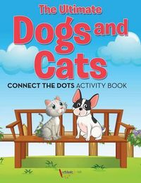 Cover image for The Ultimate Dogs and Cats Connect the Dots Activity Book
