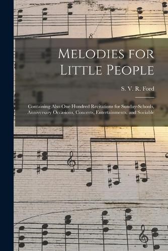 Cover image for Melodies for Little People: Containing Also One Hundred Recitations for Sunday-schools, Anniversary Occasions, Concerts, Entertainments, and Sociable