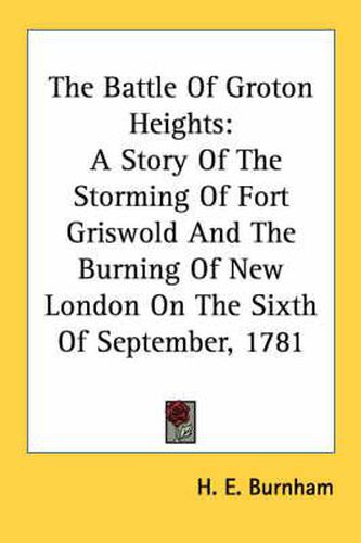 Cover image for The Battle of Groton Heights: A Story of the Storming of Fort Griswold and the Burning of New London on the Sixth of September, 1781