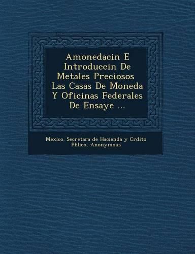 Cover image for Amonedaci N E Introducci N de Metales Preciosos Las Casas de Moneda y Oficinas Federales de Ensaye ...