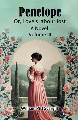 Cover image for Penelope Or, Love's labour lost A Novel Volume III