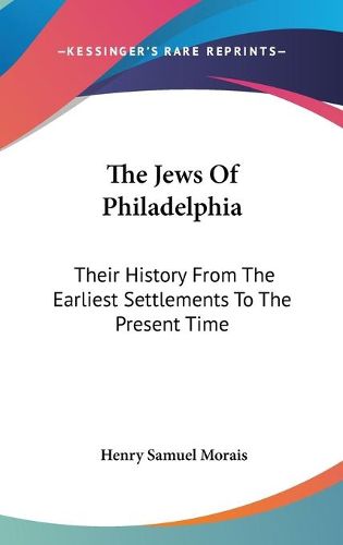 Cover image for The Jews of Philadelphia: Their History from the Earliest Settlements to the Present Time