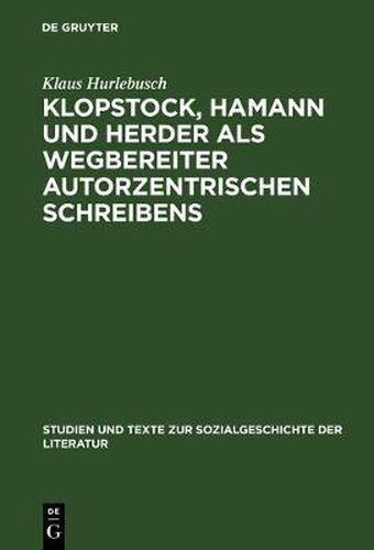 Klopstock, Hamann und Herder als Wegbereiter autorzentrischen Schreibens: Ein philologischer Beitrag zur Charakterisierung der literarischen Moderne