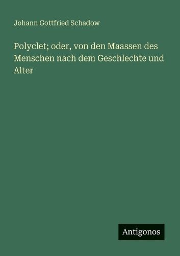 Polyclet; oder, von den Maassen des Menschen nach dem Geschlechte und ...