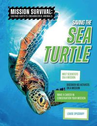 Cover image for Saving the Sea Turtle: Meet Scientists on a Mission, Discover Kid Activists on a Mission, Make a Career in Conservation Your Mission