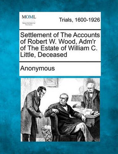 Settlement of the Accounts of Robert W. Wood, Adm'r of the Estate of William C. Little, Deceased