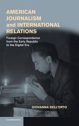 Cover image for American Journalism and International Relations: Foreign Correspondence from the Early Republic to the Digital Era