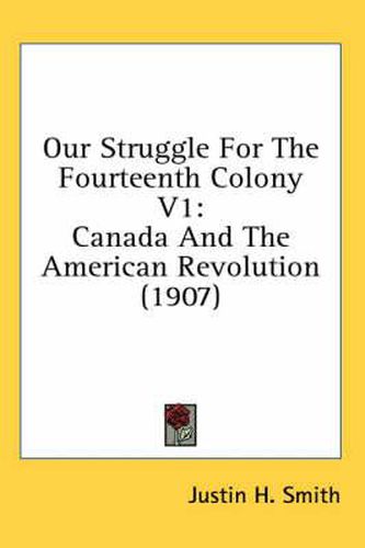 Cover image for Our Struggle for the Fourteenth Colony V1: Canada and the American Revolution (1907)