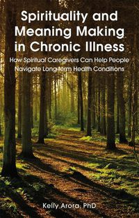 Cover image for Spirituality and Meaning Making in Chronic Illness: How Spiritual Caregivers Can Help People Navigate Long-Term Health Conditions