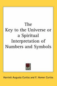 Cover image for The Key to the Universe or a Spiritual Interpretation of Numbers and Symbols