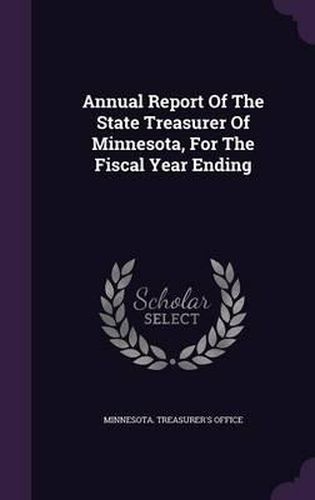 Cover image for Annual Report of the State Treasurer of Minnesota, for the Fiscal Year Ending