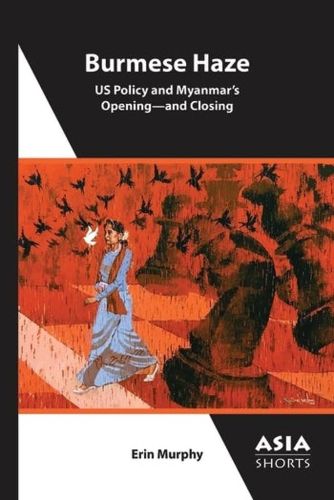Cover image for Burmese Haze - US Policy and Myanmar's Opening - and Closing