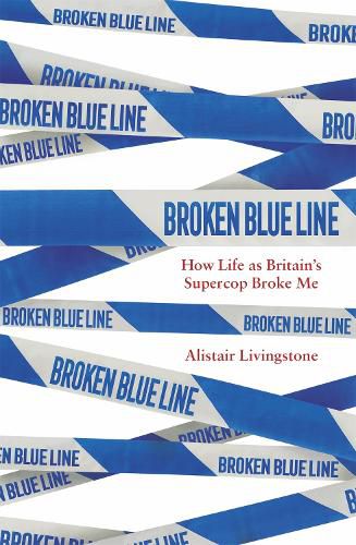 Cover image for Broken Blue Line: How Life as Britain's Supercop Broke Me