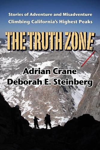 Cover image for The Truth Zone: Stories of Adventure and Misadventure Climbing California's Highest Peaks