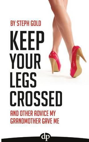 Cover image for Keep Your Legs Crossed: And Other Advice My Grandmother Gave Me