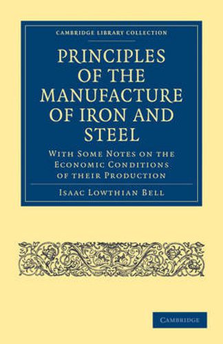 Cover image for Principles of the Manufacture of Iron and Steel: With Some Notes on the Economic Conditions of their Production