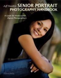 Cover image for Jeff Smith's Senior Portriat Photography Handbook: A Guide for Professional Digital Photographers