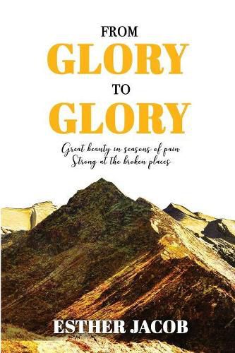 Cover image for From Glory to Glory: Great Beauty in Seasons of Pain - Strong at the Broken Places