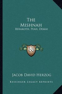 Cover image for The Mishnah: Berakoth, Peah, Demai